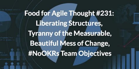 Liberating Structures, Beautiful Mess—Food for Agile Thought #231