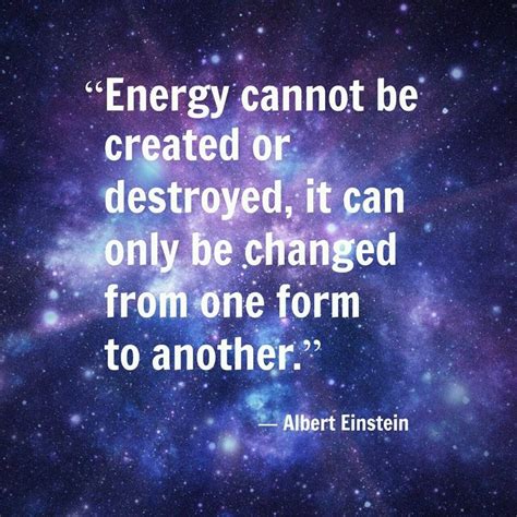 Albert Einstein: Energy Cannot Be Created Or Destroyed, It Can Only Be ...