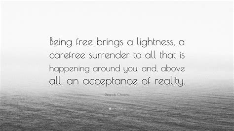 Deepak Chopra Quote: “Being free brings a lightness, a carefree ...