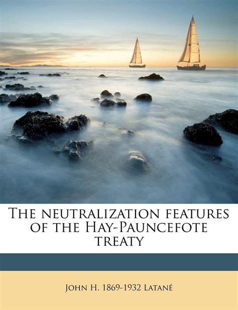 The neutralization features of the Hay-Pauncefote treaty: Amazon.co.uk ...