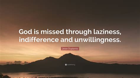 Jesse Duplantis Quote: “God is missed through laziness, indifference and unwillingness.”