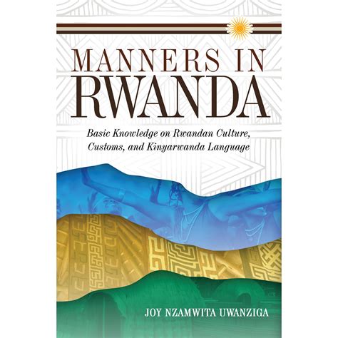 Manners in Rwanda: Basic Knowledge on Rwandan Culture, Customs, and Kinyarwanda Language by Joy ...