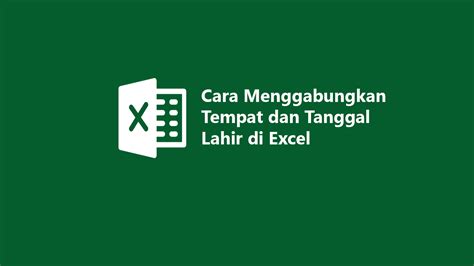 Cara Cepat Menggabungkan Tempat Lahir dan Tanggal Lahir di Excel