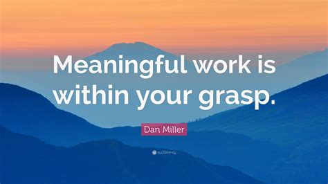 Dan Miller Quote: “Meaningful work is within your grasp.” (10 wallpapers) - Quotefancy