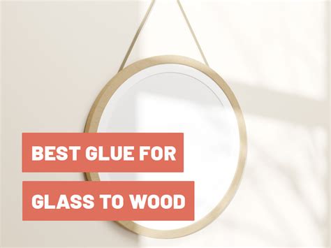 Best Glue for Glass to Wood - Ultimate Guide & Tips