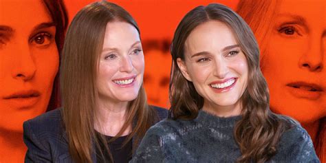 Natalie Portman & Julianne Moore Reveal Role They Were Most Nervous to Do