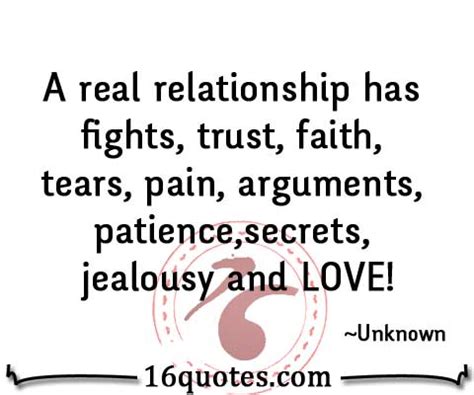 A real relationship has fights, trust, faith, tears, pain, arguments ...