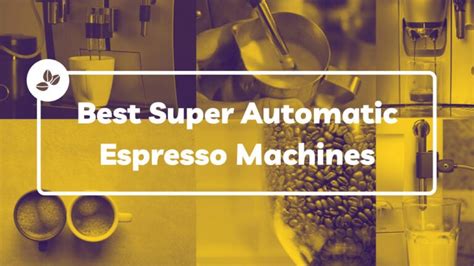 7 Best Super Automatic Espresso Machines [Suited For Everyone!] 2023