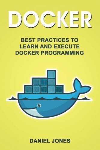 Docker: Best Practices to Learn and Execute Docker Programming by ...