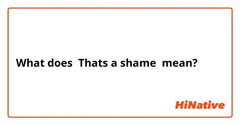 What is the meaning of "Thats a shame"? - Question about English (US) | HiNative