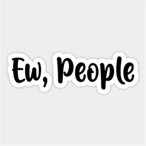 Ew, People - Ew People - Sticker | TeePublic