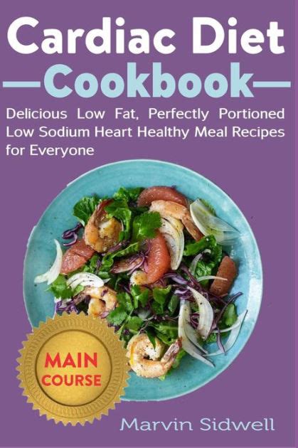 Cardiac Diet Cookbook: Delicious Low Fat, Perfectly Portioned Low Sodium Heart Healthy Meal ...