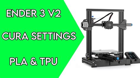 Cura Settings for Ender 3 V2 [ PLA & TPU Profiles ] - YouTube