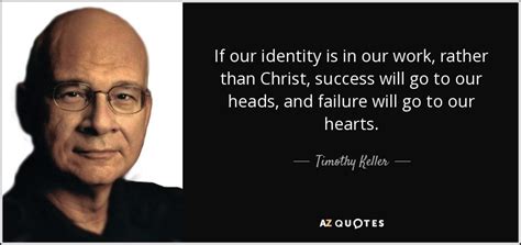 Timothy Keller quote: If our identity is in our work, rather than Christ...