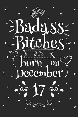 Badass Bitches Are Born On December 17: Funny Blank Lined Notebook Gift for Women and Birthday ...