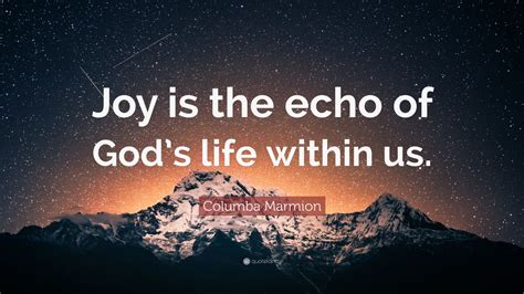 Columba Marmion Quote: “Joy is the echo of God’s life within us.” (7 wallpapers) - Quotefancy