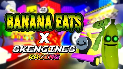 BANANA EATS X SKENGINES RACING! - YouTube