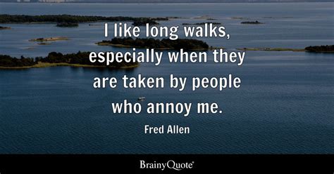 Fred Allen - I like long walks, especially when they are...