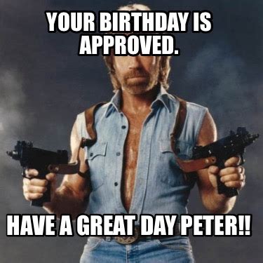 Meme Creator - Funny Your Birthday is Approved Happy Birthday Peter ...