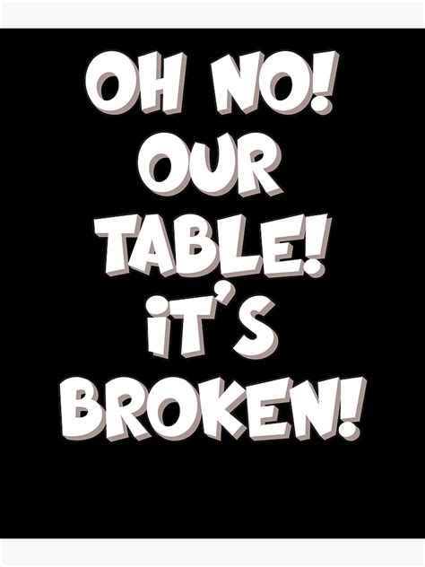 "Oh No Our Table It's Broken Funny Meme" Photographic Print for Sale by Cedarrue | Redbubble