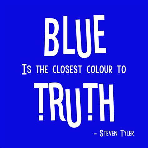 Blue is the closest colour to truth - Steven Tyler | Creativity quotes ...