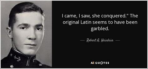 Robert A. Heinlein quote: I came, I saw, she conquered." The original Latin seems...