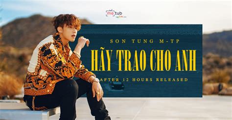 Son Tung M-TP’s Latest Single “Hay Trao Cho Anh” Breaks Records In 12 Hours