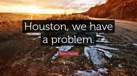 Tom Hanks Quote: “Houston, we have a problem.”