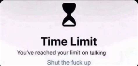 You've reatched your time limit on talking, now shut up | Reaction Images | Know Your Meme