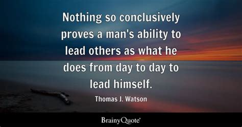 Thomas J. Watson - Nothing so conclusively proves a man's...