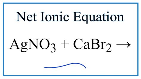 How to Write the Net Ionic Equation for AgNO3 + CaBr2 = Ca(NO3)2 ...