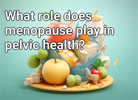 What role does menopause play in pelvic health? – Health.Gov.Capital