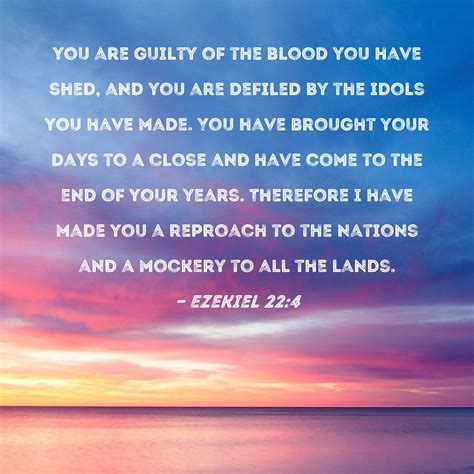 Ezekiel 22:4 you are guilty of the blood you have shed, and you are ...