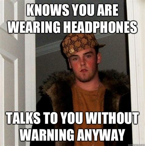 Knows you are wearing headphones Talks to you without warning anyway ...