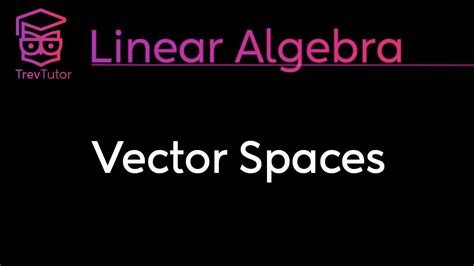 [Linear Algebra] Vector Spaces - YouTube