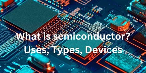 Semiconductors-Types, Examples, Material, Properties, Uses