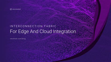 Interconnection Fabric For Edge And Cloud Integration | VEXXHOST