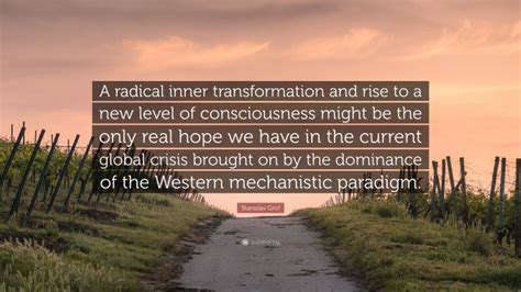 Stanislav Grof Quote: “A radical inner transformation and rise to a new level of consciousness ...