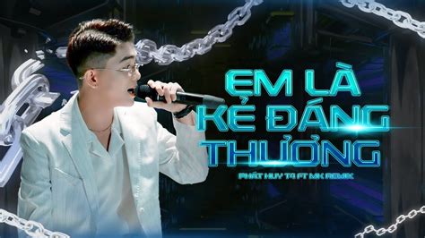 EM LÀ KẺ ĐÁNG THƯƠNG (Remix) - PHÁT HUY T4 ft. MK REMIX - YouTube