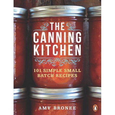 The Canning Kitchen : 101 Simple Small Batch Recipes: A Cookbook ...