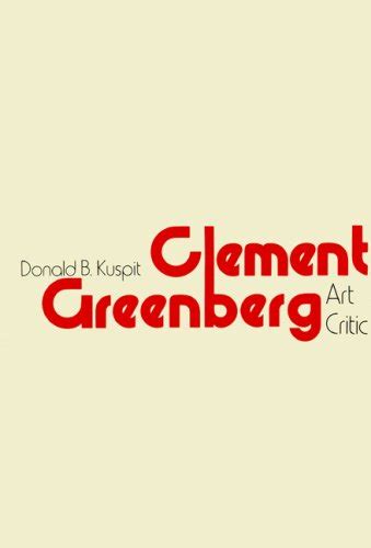 Clement Greenberg, Art Critic - Kuspit, Donald B.: 9780299079000 - AbeBooks