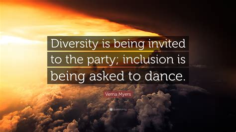 Verna Myers Quote: “Diversity is being invited to the party; inclusion is being asked to dance.”