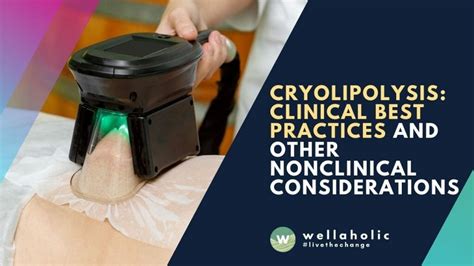 Wellaholic Research: Cryolipolysis: Clinical Best Practices and Other Nonclinical