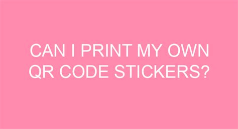 Can I Print My Own QR Code Stickers?