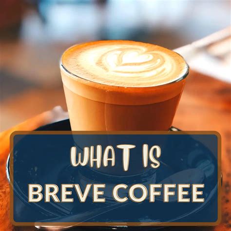 What Is A Breve Coffee? A Guide To Richness And Delight