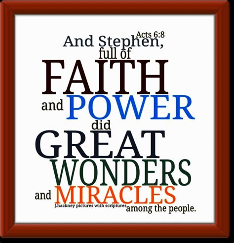 Acts 6:8 “And Stephen, full of faith and power, did great wonders and miracles among the people ...