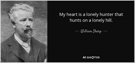 William Sharp quote: My heart is a lonely hunter that hunts on a...