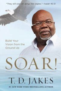 Bishop T.D. Jakes’ Book ‘SOAR’ Teaches How to Build Your Vision – Los Angeles Sentinel