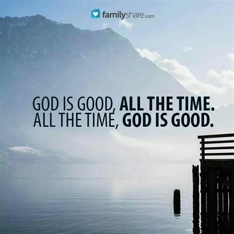 God is good, all the time. All the time, God is good. Scripture Quotes ...