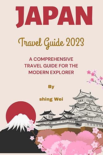 Japan Travel Guide 2023: A Comprehensive Travel Guide for the Modern Explorer by Shing Wei ...